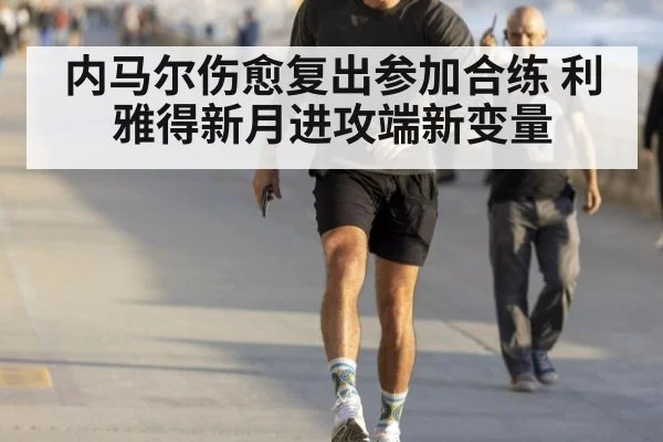 内马尔伤愈复出参加合练 利雅得新月进攻端新变量